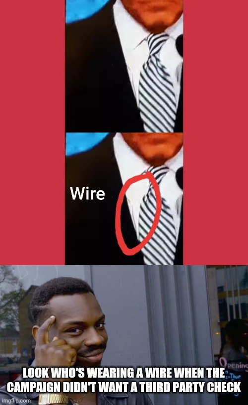 What a coincidence for Biden! | LOOK WHO'S WEARING A WIRE WHEN THE CAMPAIGN DIDN'T WANT A THIRD PARTY CHECK | image tagged in memes,roll safe think about it,biden wire,cheat | made w/ Imgflip meme maker