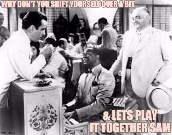 WHY DON'T YOU SHIFT YOURSELF OVER A BIT; & LETS PLAY IT TOGETHER SAM | image tagged in first world problems,first world solutions,racism,black lives matter,left exit 12 off ramp,space cadets | made w/ Imgflip meme maker