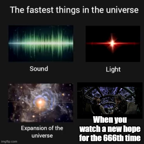 Faster then sound | When you watch a new hope for the 666th time | image tagged in fastest things in the universe | made w/ Imgflip meme maker