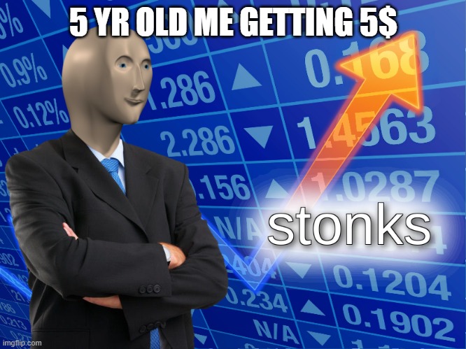 stonks | 5 YR OLD ME GETTING 5$ | image tagged in stonks | made w/ Imgflip meme maker