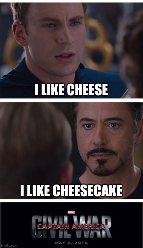 cheese vs cheesecake | I LIKE CHEESE; I LIKE CHEESECAKE | image tagged in memes,marvel civil war 1 | made w/ Imgflip meme maker