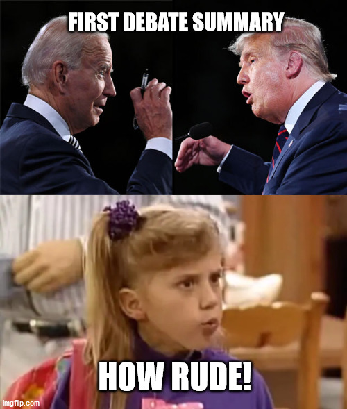 You call that a debate? | FIRST DEBATE SUMMARY; HOW RUDE! | image tagged in presidential debate,democrats,republicans,how rude,maga | made w/ Imgflip meme maker