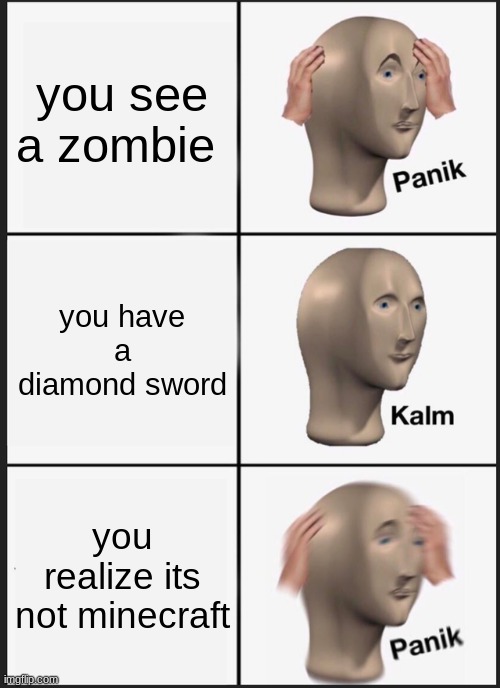 Panik Kalm Panik Meme | you see a zombie; you have a diamond sword; you realize its not minecraft | image tagged in memes,panik kalm panik | made w/ Imgflip meme maker