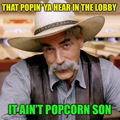 SARCASM COWBOY | THAT POPIN’ YA HEAR IN THE LOBBY IT AIN’T POPCORN SON | image tagged in sarcasm cowboy | made w/ Imgflip meme maker