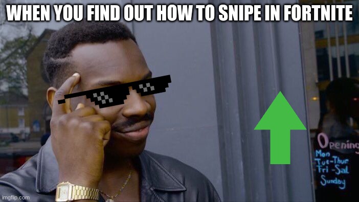 Roll Safe Think About It | WHEN YOU FIND OUT HOW TO SNIPE IN FORTNITE | image tagged in memes,roll safe think about it | made w/ Imgflip meme maker