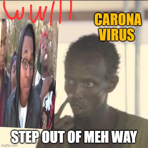 sorry i suck at memes | CARONA VIRUS; STEP OUT OF MEH WAY | image tagged in memes,look at me | made w/ Imgflip meme maker