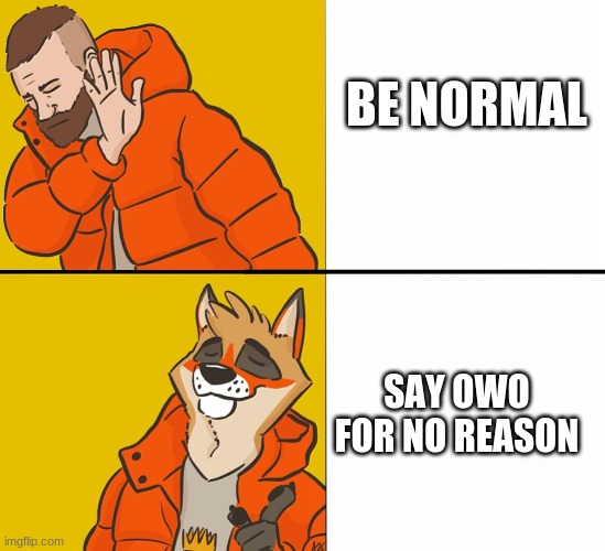 ok I am a furry |  BE NORMAL; SAY OWO FOR NO REASON | image tagged in furry drake | made w/ Imgflip meme maker