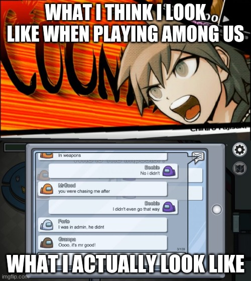 Who Else Feels Like This? | WHAT I THINK I LOOK LIKE WHEN PLAYING AMONG US; WHAT I ACTUALLY LOOK LIKE | image tagged in no thats wrong danganronpa,among us,danganronpa | made w/ Imgflip meme maker