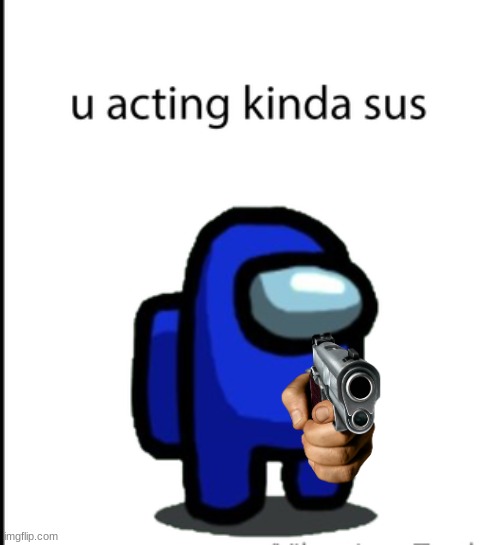 ur acting kinda sus | image tagged in ur acting kinda sus | made w/ Imgflip meme maker