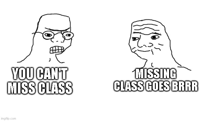 Goes brrrr | MISSING CLASS GOES BRRR YOU CAN'T MISS CLASS | image tagged in goes brrrr | made w/ Imgflip meme maker