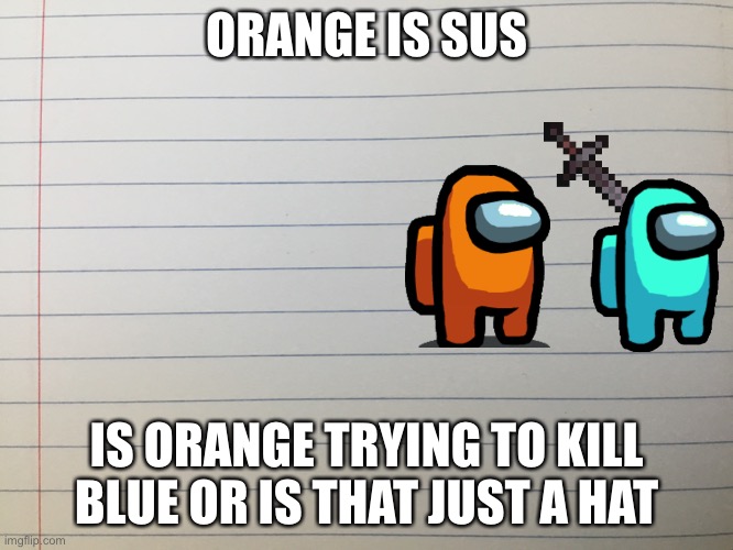 Did he kill him | ORANGE IS SUS; IS ORANGE TRYING TO KILL BLUE OR IS THAT JUST A HAT | image tagged in among us,orange,blue,sword | made w/ Imgflip meme maker