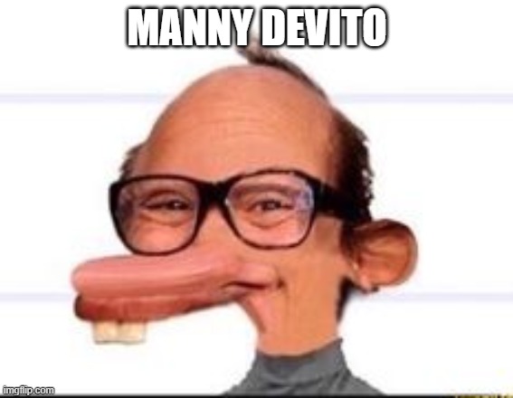 MANNY DEVITO | image tagged in danny devito | made w/ Imgflip meme maker