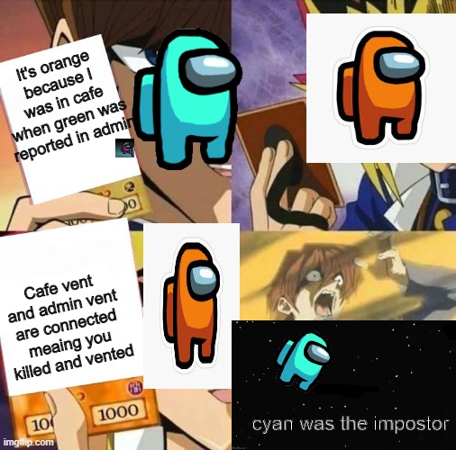 Big brain move | It's orange because I was in cafe when green was reported in admin; Cafe vent and admin vent are connected meaing you killed and vented; cyan was the impostor | image tagged in yugioh card draw | made w/ Imgflip meme maker