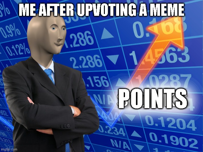 ME AFTER UPVOTING A MEME POINTS | image tagged in stonks | made w/ Imgflip meme maker