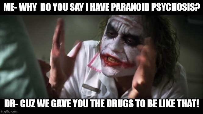 Prescrtiption drugs | ME- WHY  DO YOU SAY I HAVE PARANOID PSYCHOSIS? DR- CUZ WE GAVE YOU THE DRUGS TO BE LIKE THAT! | image tagged in memes,and everybody loses their minds,dr,crazy | made w/ Imgflip meme maker