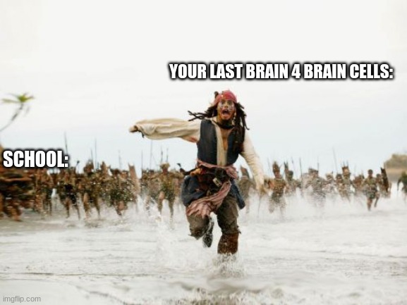 Jack Sparrow Being Chased Meme | YOUR LAST BRAIN 4 BRAIN CELLS:; SCHOOL: | image tagged in memes,jack sparrow being chased | made w/ Imgflip meme maker