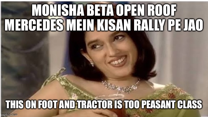 Monisha Beta | MONISHA BETA OPEN ROOF MERCEDES MEIN KISAN RALLY PE JAO; THIS ON FOOT AND TRACTOR IS TOO PEASANT CLASS | image tagged in monisha beta,kisan,himanshikhurrana,mercedes | made w/ Imgflip meme maker