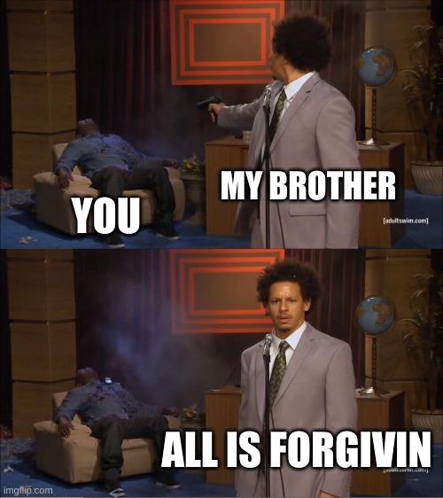 Who Killed Hannibal Meme | MY BROTHER YOU ALL IS FORGIVIN | image tagged in memes,who killed hannibal | made w/ Imgflip meme maker