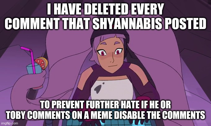 entrapta computer | I HAVE DELETED EVERY COMMENT THAT SHYANNABIS POSTED; TO PREVENT FURTHER HATE IF HE OR TOBY COMMENTS ON A MEME DISABLE THE COMMENTS | image tagged in entrapta computer | made w/ Imgflip meme maker