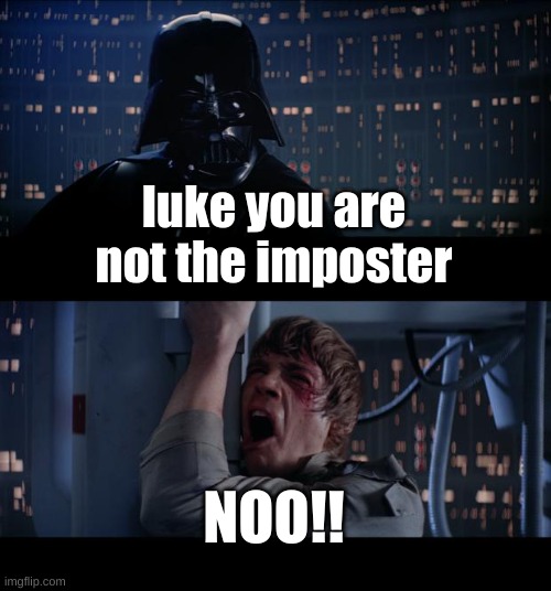 oof | luke you are not the imposter; NOO!! | image tagged in memes,star wars no | made w/ Imgflip meme maker