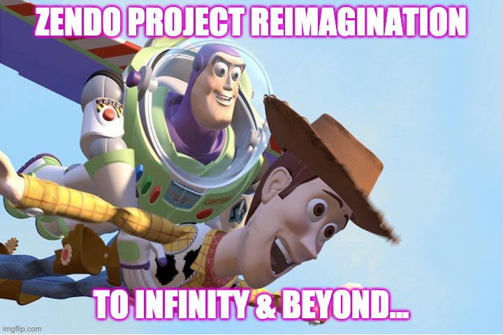 zendo project |  ZENDO PROJECT REIMAGINATION; TO INFINITY & BEYOND... | image tagged in to infinity and beyond | made w/ Imgflip meme maker