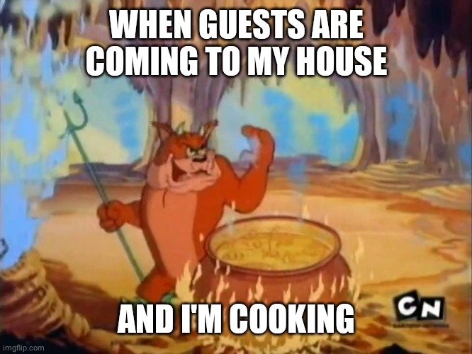 Tom&Jerry: Send'ImDown | WHEN GUESTS ARE COMING TO MY HOUSE; AND I'M COOKING | image tagged in tom jerry send'imdown | made w/ Imgflip meme maker