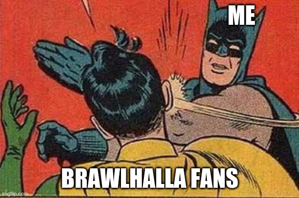 Batman Bitch Slap | ME BRAWLHALLA FANS | image tagged in batman bitch slap | made w/ Imgflip meme maker