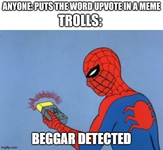 Upvote begging is asking for or complaining about upvotes, nothing else. | ANYONE: PUTS THE WORD UPVOTE IN A MEME; TROLLS: | image tagged in upvote beggar detected,memes,trolls,upvote begging,upvotes,shut up | made w/ Imgflip meme maker