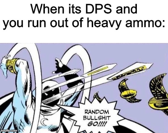 only true Destiny 2 players will understand | When its DPS and you run out of heavy ammo: | image tagged in blank white template,random bullshit go,cool,destiny 2 | made w/ Imgflip meme maker