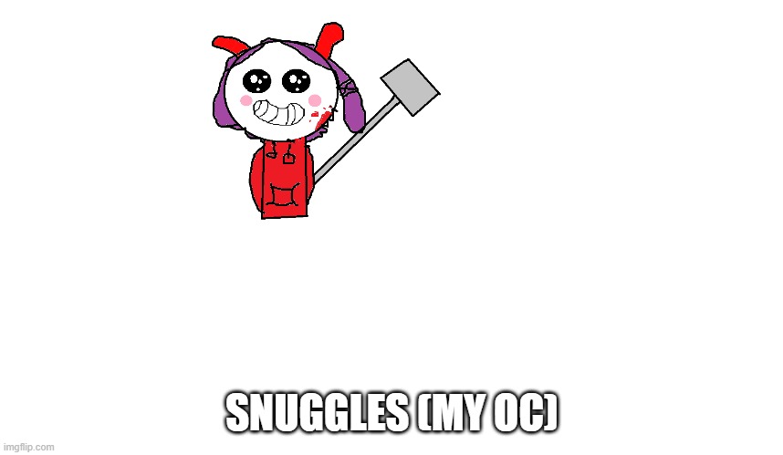 SNUGGLES (MY OC) | made w/ Imgflip meme maker