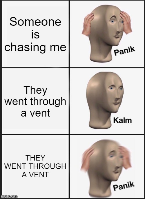 Panik Kalm Panik | Someone is chasing me; They went through a vent; THEY WENT THROUGH A VENT | image tagged in memes,panik kalm panik,among us,gaming | made w/ Imgflip meme maker