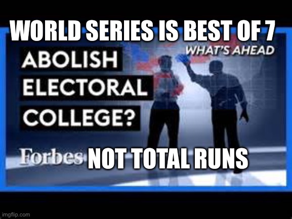 Electoral College | WORLD SERIES IS BEST OF 7; NOT TOTAL RUNS | image tagged in electoral college,democracy | made w/ Imgflip meme maker