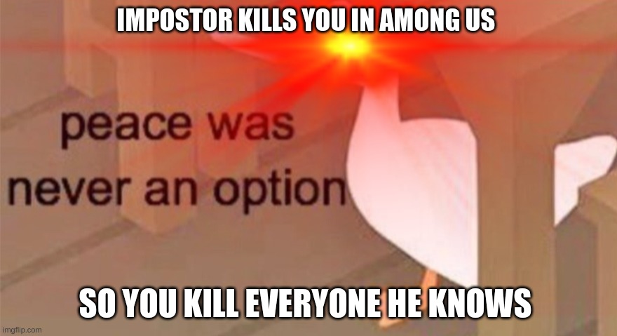 IMPOSTOR KILLS YOU IN AMONG US; SO YOU KILL EVERYONE HE KNOWS | made w/ Imgflip meme maker