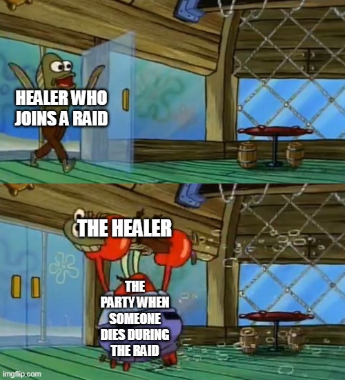 SpongeBob Fish Thrown Out | HEALER WHO JOINS A RAID; THE HEALER; THE PARTY WHEN SOMEONE DIES DURING THE RAID | image tagged in spongebob fish thrown out | made w/ Imgflip meme maker