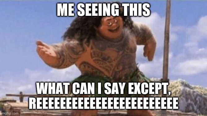 What Can I Say Except X? | ME SEEING THIS WHAT CAN I SAY EXCEPT, REEEEEEEEEEEEEEEEEEEEEEEE | image tagged in what can i say except x | made w/ Imgflip meme maker