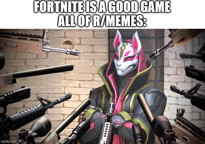 Stop hating the game. | FORTNITE IS A GOOD GAME
ALL OF R/MEMES: | image tagged in fortnite | made w/ Imgflip meme maker