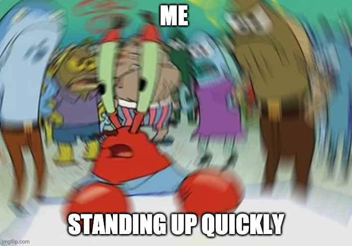 Mr Krabs Blur Meme Meme | ME; STANDING UP QUICKLY | image tagged in memes,mr krabs blur meme | made w/ Imgflip meme maker