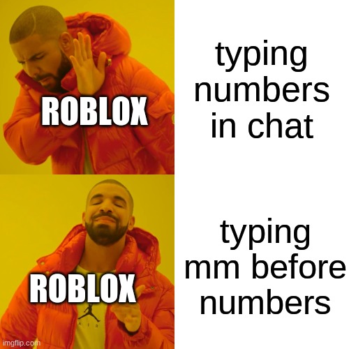 Drake Hotline Bling Meme | typing numbers in chat; ROBLOX; typing mm before numbers; ROBLOX | image tagged in memes,drake hotline bling | made w/ Imgflip meme maker