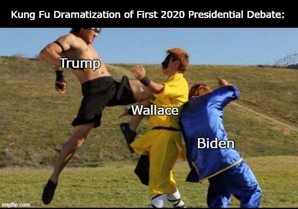 Kung Fu Dramatization of First 2020 Presidential Debate:; Trump; Wallace; Biden | image tagged in trump2020,presidential debate | made w/ Imgflip meme maker