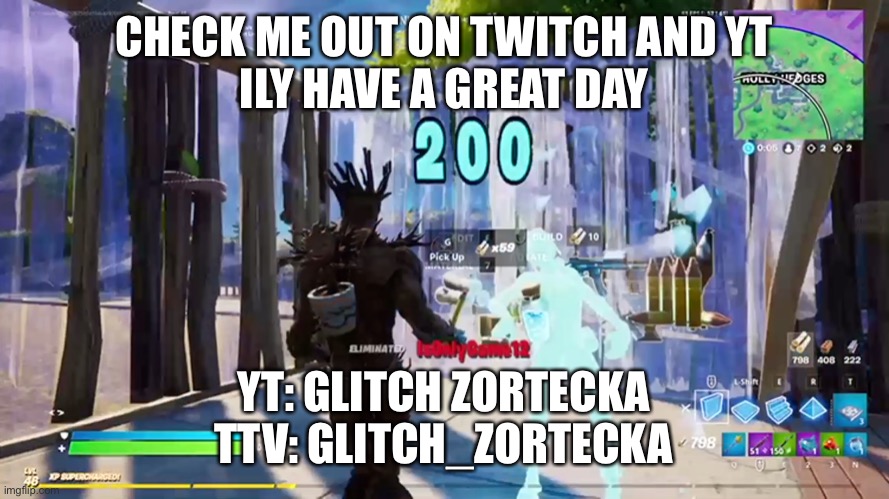 200 | CHECK ME OUT ON TWITCH AND YT
ILY HAVE A GREAT DAY; YT: GLITCH ZORTECKA
TTV: GLITCH_ZORTECKA | image tagged in fortnite,promotion,clean,youtube,youtuber,best | made w/ Imgflip meme maker