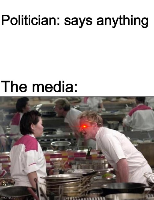 The debate be like | Politician: says anything; The media: | image tagged in memes,angry chef gordon ramsay,politics,media | made w/ Imgflip meme maker