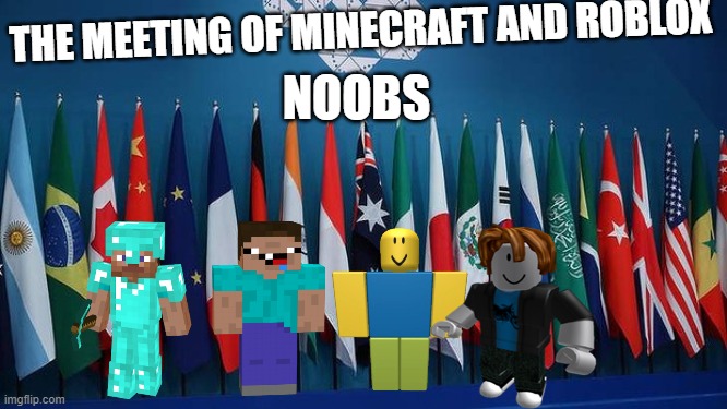 Roblox Minecraft meeeting | THE MEETING OF MINECRAFT AND ROBLOX; NOOBS | image tagged in roblox meme,minecraft,flag | made w/ Imgflip meme maker