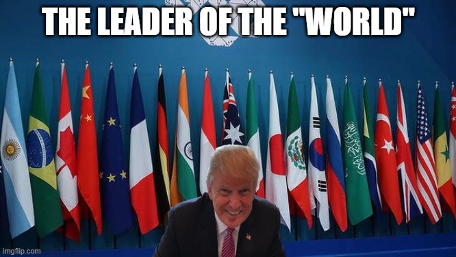 Trump | THE LEADER OF THE "WORLD" | image tagged in donald trump | made w/ Imgflip meme maker