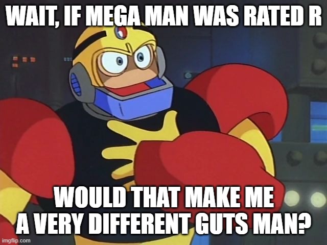 Huh, so that's why they've never made a goreman | WAIT, IF MEGA MAN WAS RATED R; WOULD THAT MAKE ME A VERY DIFFERENT GUTS MAN? | image tagged in offended guts man | made w/ Imgflip meme maker