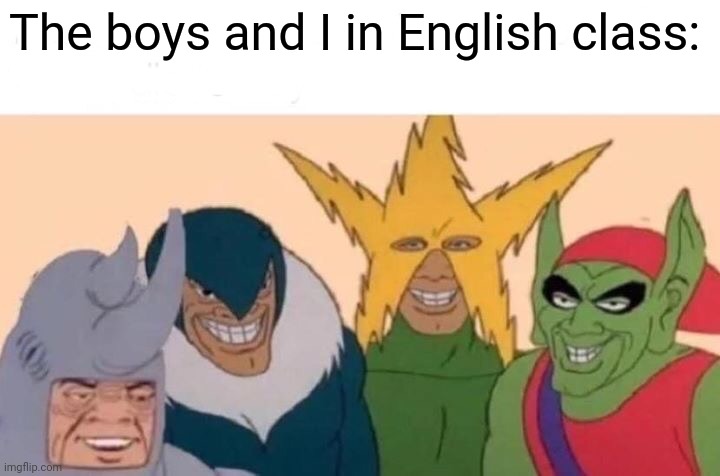 Me And The Boys | The boys and I in English class: | image tagged in memes,me and the boys | made w/ Imgflip meme maker