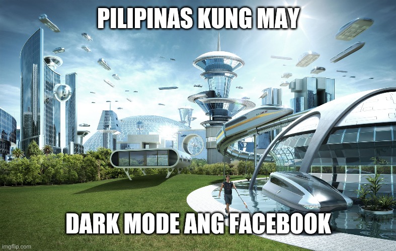 Future city | PILIPINAS KUNG MAY; DARK MODE ANG FACEBOOK | image tagged in future city | made w/ Imgflip meme maker