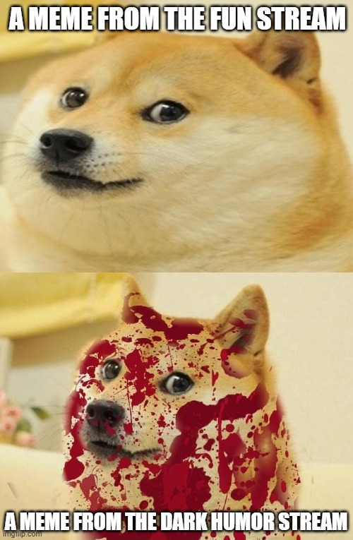 Can you tell the difference? | A MEME FROM THE FUN STREAM; A MEME FROM THE DARK HUMOR STREAM | image tagged in bloody doge | made w/ Imgflip meme maker