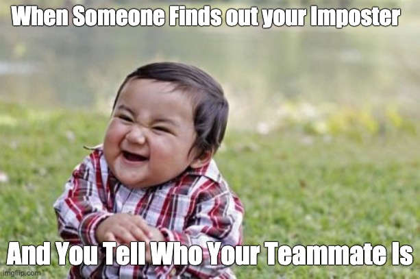 Toxic | When Someone Finds out your Imposter; And You Tell Who Your Teammate Is | image tagged in memes,evil toddler | made w/ Imgflip meme maker
