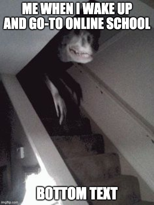 wot | ME WHEN I WAKE UP AND GO-TO ONLINE SCHOOL; B0TTOM TEXT | image tagged in wot | made w/ Imgflip meme maker