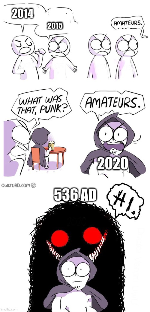 Amateurs 3.0 | 2014; 2015; 2020; 536 AD | image tagged in amateurs 3 0 | made w/ Imgflip meme maker